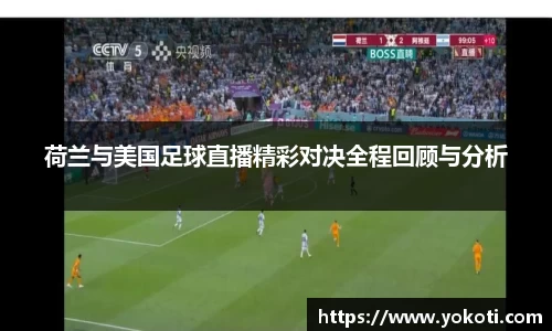 荷兰与美国足球直播精彩对决全程回顾与分析