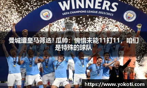 曼城遭皇马筛选! 瓜帅：惋惜未能11打11，咱们是特殊的球队