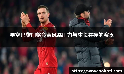 星空巴黎门将竞赛风暴压力与生长并存的赛季