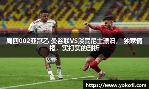 周四002亚冠乙 曼谷联VS淡宾尼士漂泊， 独家情报，实打实的剖析