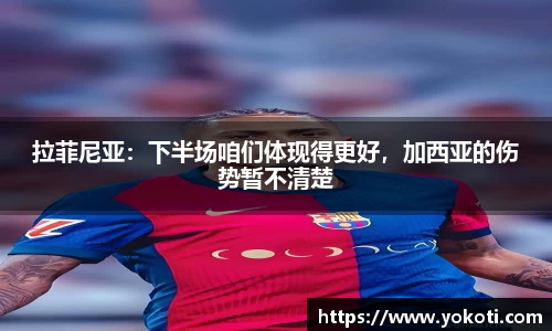 拉菲尼亚：下半场咱们体现得更好，加西亚的伤势暂不清楚